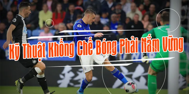 Kỹ Thuật Khống Chế Bóng Hiệu Quả Cho Cầu Thủ Chuyên Nghiệp